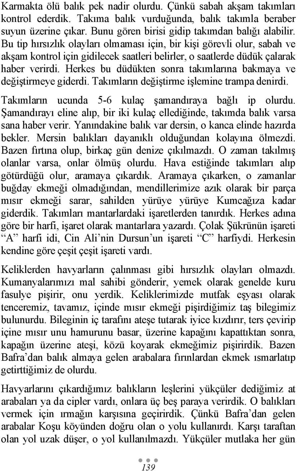 Herkes bu düdükten sonra takımlarına bakmaya ve değiştirmeye giderdi. Takımların değiştirme işlemine trampa denirdi. Takımların ucunda 5-6 kulaç şamandıraya bağlı ip olurdu.