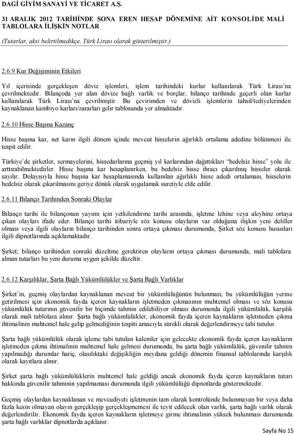 Bu çevirimden ve dövizli işlemlerin tahsil/tediyelerinden kaynaklanan kambiyo karları/zararları gelir tablosunda yer almaktadır. 2.6.