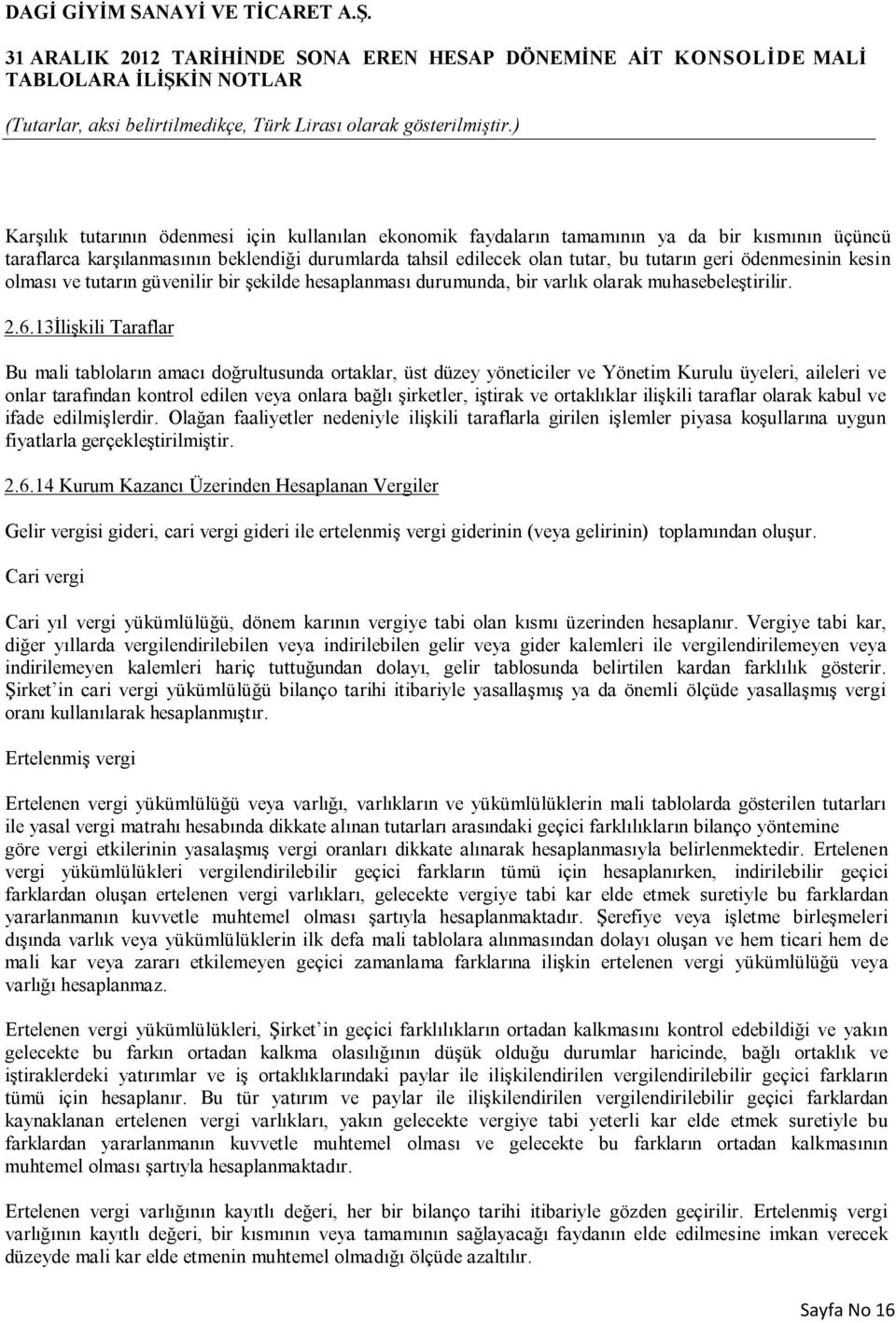 13İlişkili Taraflar Bu mali tabloların amacı doğrultusunda ortaklar, üst düzey yöneticiler ve Yönetim Kurulu üyeleri, aileleri ve onlar tarafından kontrol edilen veya onlara bağlı şirketler, iştirak