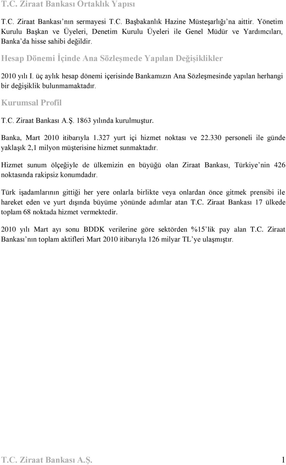 üç aylık hesap dönemi içerisinde Bankamızın Ana SözleĢmesinde yapılan herhangi bir değiģiklik bulunmamaktadır. Kurumsal Profil T.C. Ziraat Bankası A.ġ. 1863 yılında kurulmuģtur.