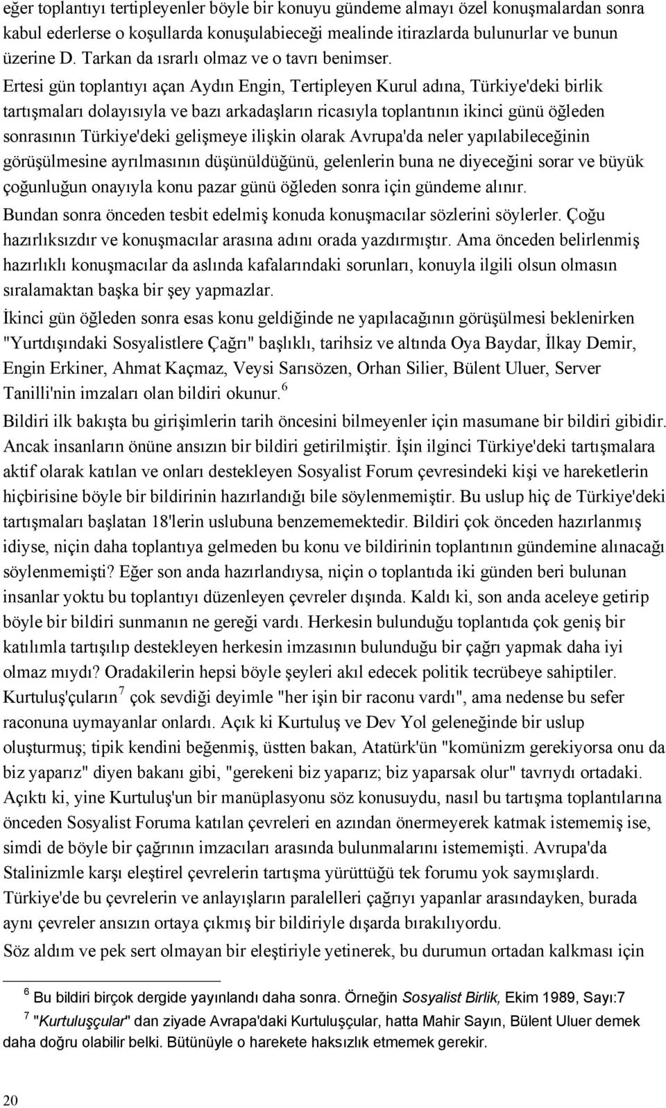 Ertesi gün toplantıyı açan Aydın Engin, Tertipleyen Kurul adına, Türkiye'deki birlik tartışmaları dolayısıyla ve bazı arkadaşların ricasıyla toplantının ikinci günü öğleden sonrasının Türkiye'deki