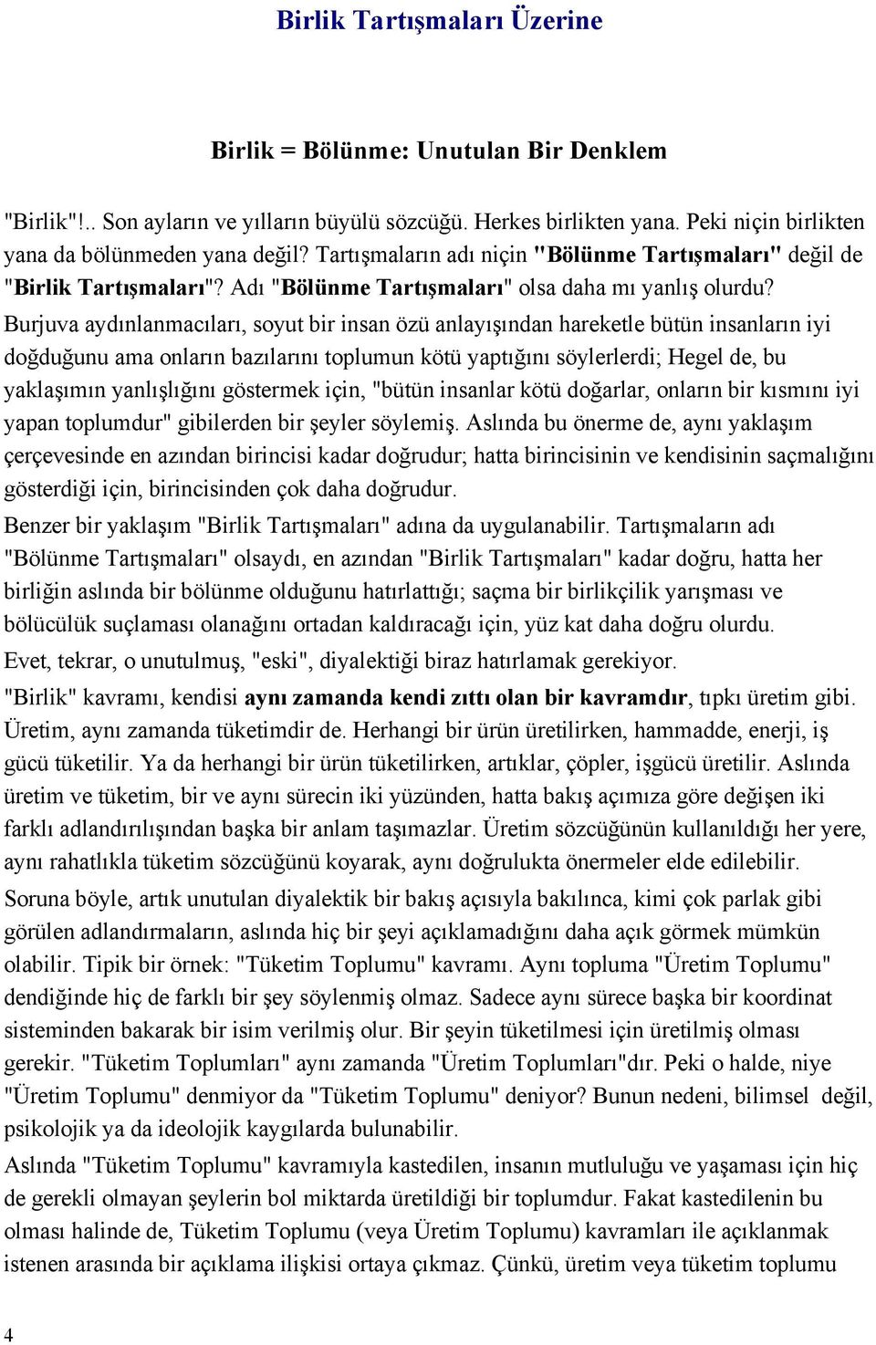 Burjuva aydınlanmacıları, soyut bir insan özü anlayışından hareketle bütün insanların iyi doğduğunu ama onların bazılarını toplumun kötü yaptığını söylerlerdi; Hegel de, bu yaklaşımın yanlışlığını