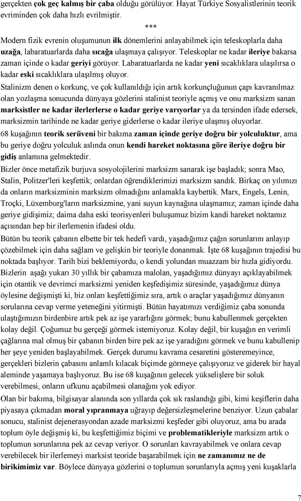 Teleskoplar ne kadar ileriye bakarsa zaman içinde o kadar geriyi görüyor. Labaratuarlarda ne kadar yeni sıcaklıklara ulaşılırsa o kadar eski sıcaklıklara ulaşılmış oluyor.