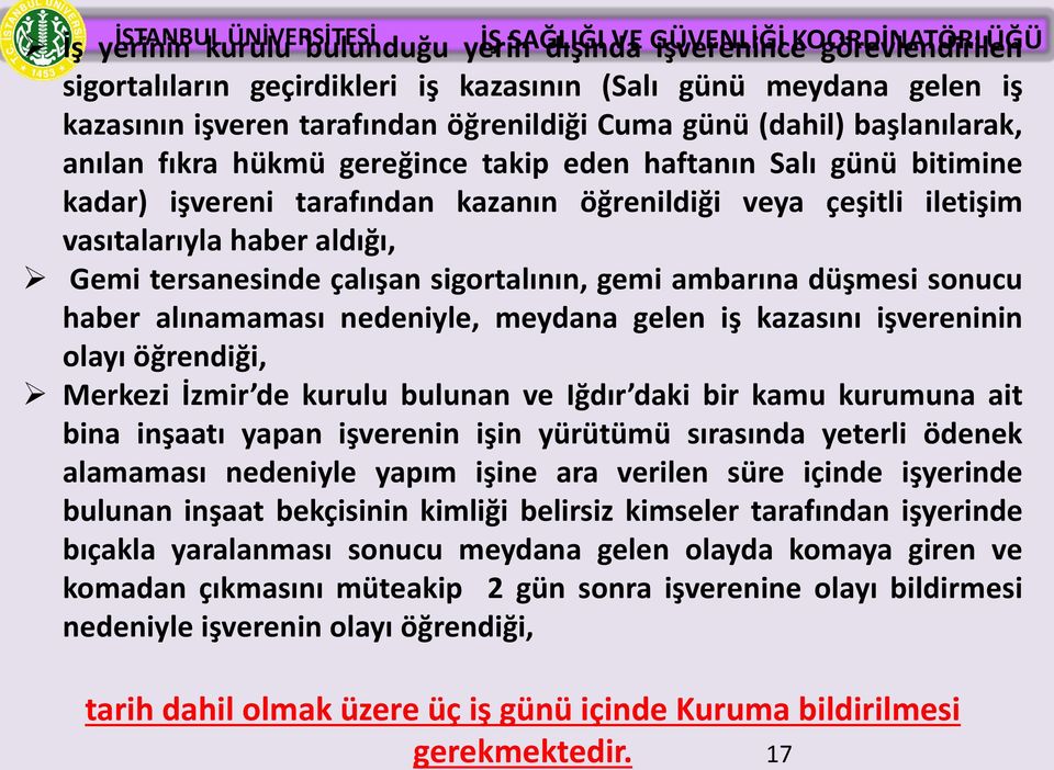 çalışan sigortalının, gemi ambarına düşmesi sonucu haber alınamaması nedeniyle, meydana gelen iş kazasını işvereninin olayı öğrendiği, Merkezi İzmir de kurulu bulunan ve Iğdır daki bir kamu kurumuna