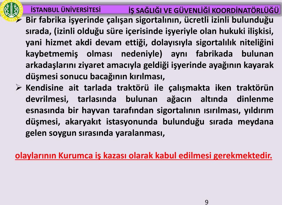 bacağının kırılması, Kendisine ait tarlada traktörü ile çalışmakta iken traktörün devrilmesi, tarlasında bulunan ağacın altında dinlenme esnasında bir hayvan tarafından