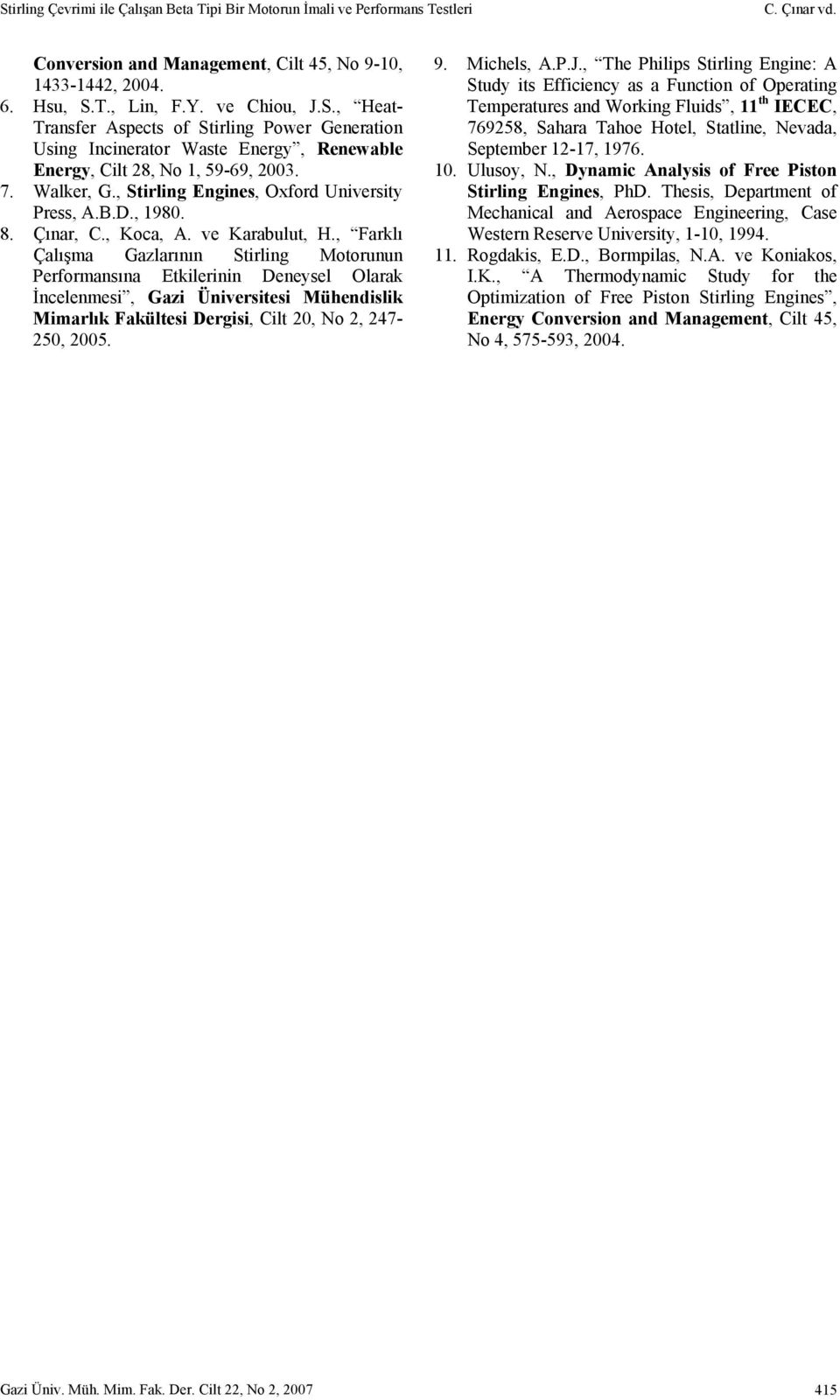 , Farklı Çalışma Gazlarının Stirling Motorunun Performansına Etkilerinin Deneysel Olarak İncelenmesi, Gazi Üniversitesi Mühendislik Mimarlık Fakültesi Dergisi, Cilt 20, No 2, 247-250, 2005. 9.