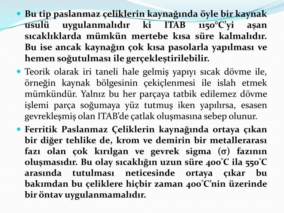 Teorik olarak iri taneli hale gelmiş yapıyı sıcak dövme ile, örneğin kaynak bölgesinin çekiçlenmesi ile islah etmek mümkündür.