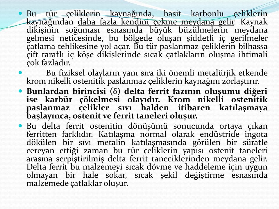 Bu tür paslanmaz çeliklerin bilhassa çift taraflı iç köşe dikişlerinde sıcak çatlakların oluşma ihtimali çok fazladır.