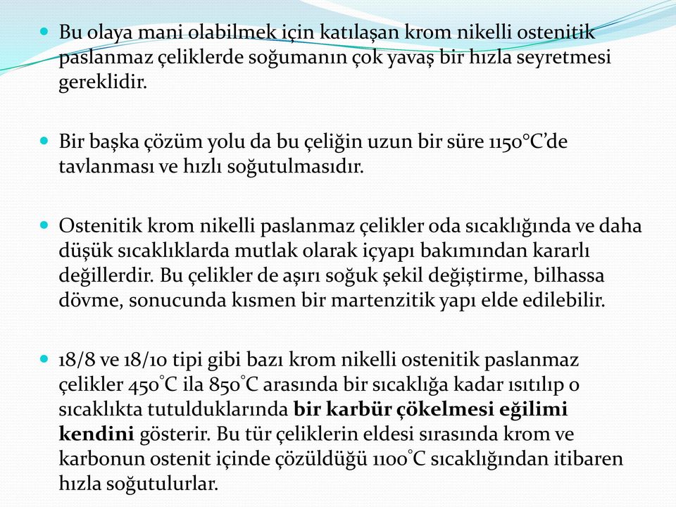 Ostenitik krom nikelli paslanmaz çelikler oda sıcaklığında ve daha düşük sıcaklıklarda mutlak olarak içyapı bakımından kararlı değillerdir.