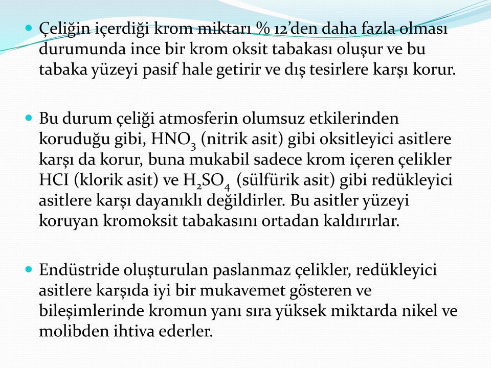 (klorik asit) ve H 2 SO 4 (sülfürik asit) gibi redükleyici asitlere karşı dayanıklı değildirler. Bu asitler yüzeyi koruyan kromoksit tabakasını ortadan kaldırırlar.