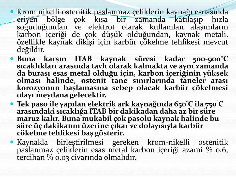 Buna karşın ITAB kaynak süresi kadar 500-900 C sıcaklıkları arasında tavlı olarak kalmakta ve aynı zamanda da burası esas metal olduğu için, karbon içeriğinin yüksek olması halinde, ostenit tane