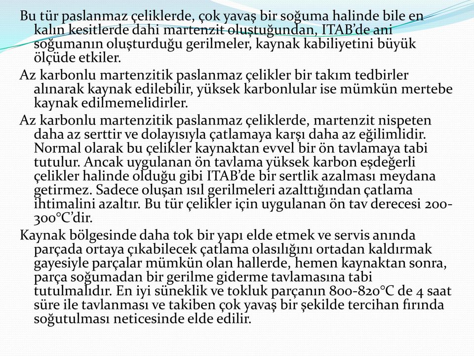 Az karbonlu martenzitik paslanmaz çeliklerde, martenzit nispeten daha az serttir ve dolayısıyla çatlamaya karşı daha az eğilimlidir.