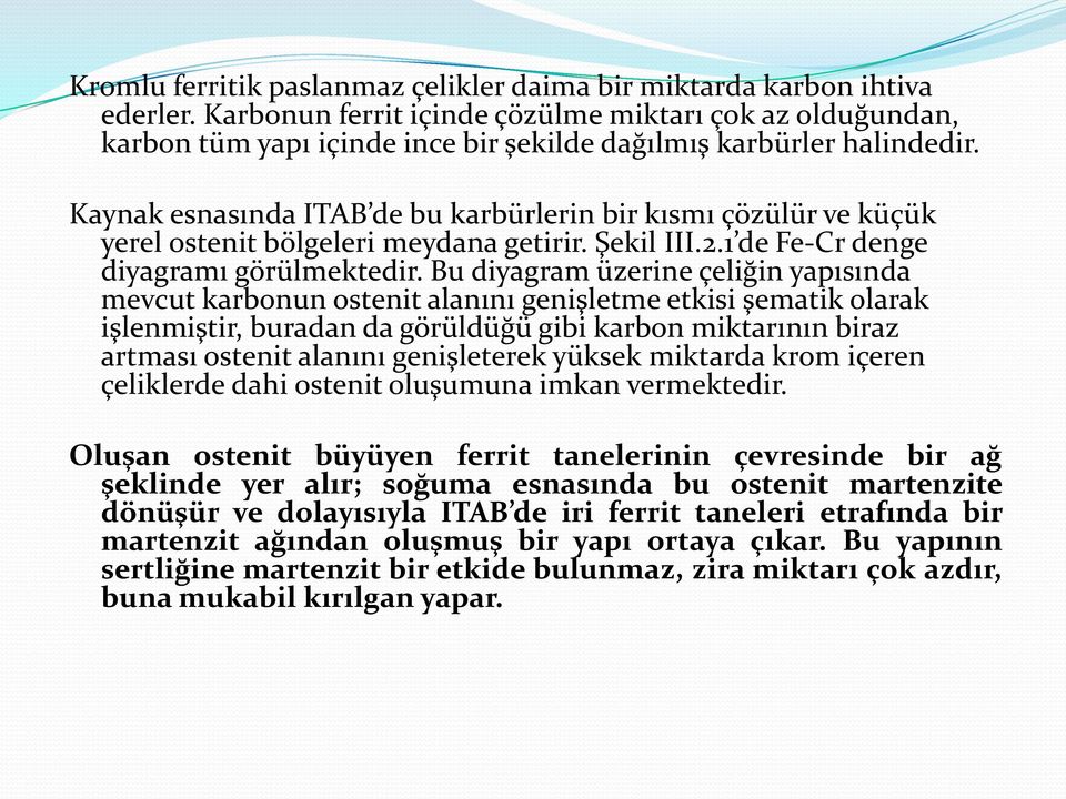 Kaynak esnasında ITAB de bu karbürlerin bir kısmı çözülür ve küçük yerel ostenit bölgeleri meydana getirir. Şekil III.2.1 de Fe-Cr denge diyagramı görülmektedir.