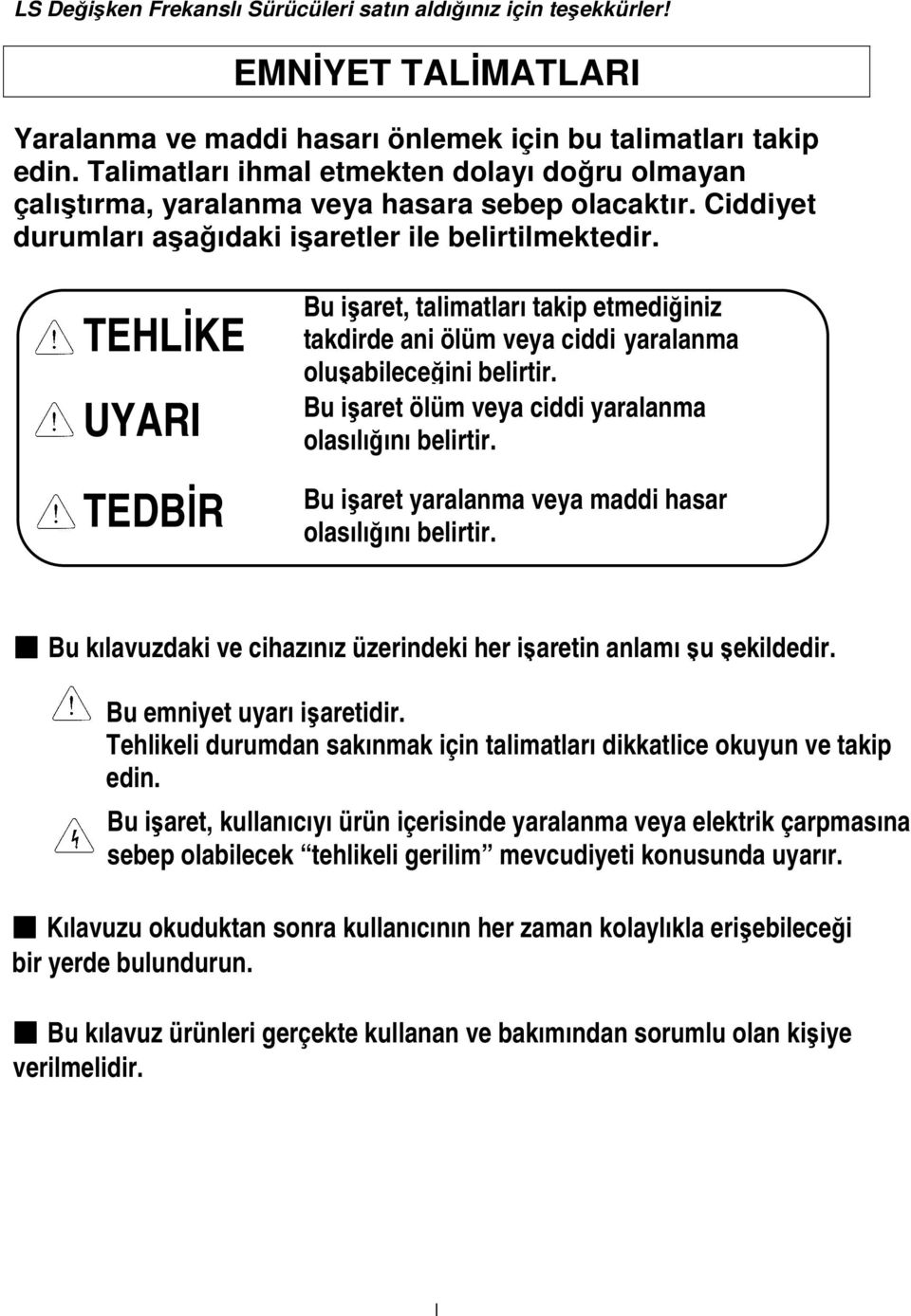 TEHLİKE UYARI TEDBİR Bu işaret, talimatları takip etmediğiniz takdirde ani ölüm veya ciddi yaralanma oluşabileceğini belirtir. Bu işaret ölüm veya ciddi yaralanma olasılığını belirtir.