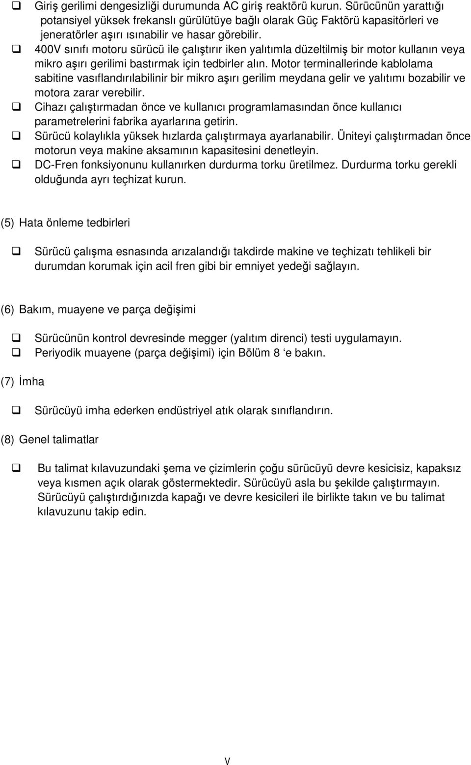 400V sınıfı motoru sürücü ile çalıştırır iken yalıtımla düzeltilmiş bir motor kullanın veya mikro aşırı gerilimi bastırmak için tedbirler alın.