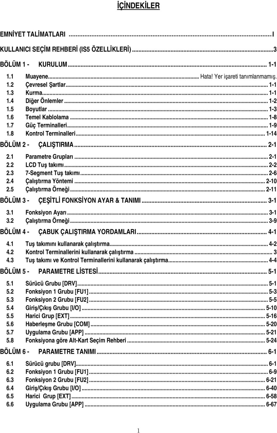 3 7-Segment Tuş takımı... 2-6 2.4 Çalıştırma Yöntemi... 2-10 2.5 Çalıştırma Örneği... 2-11 BÖLÜM 3 - ÇEŞİTLİ FONKSİYON AYAR & TANIMI... 3-1 3.1 Fonksiyon Ayarı... 3-1 3.2 Çalıştırma Örneği.