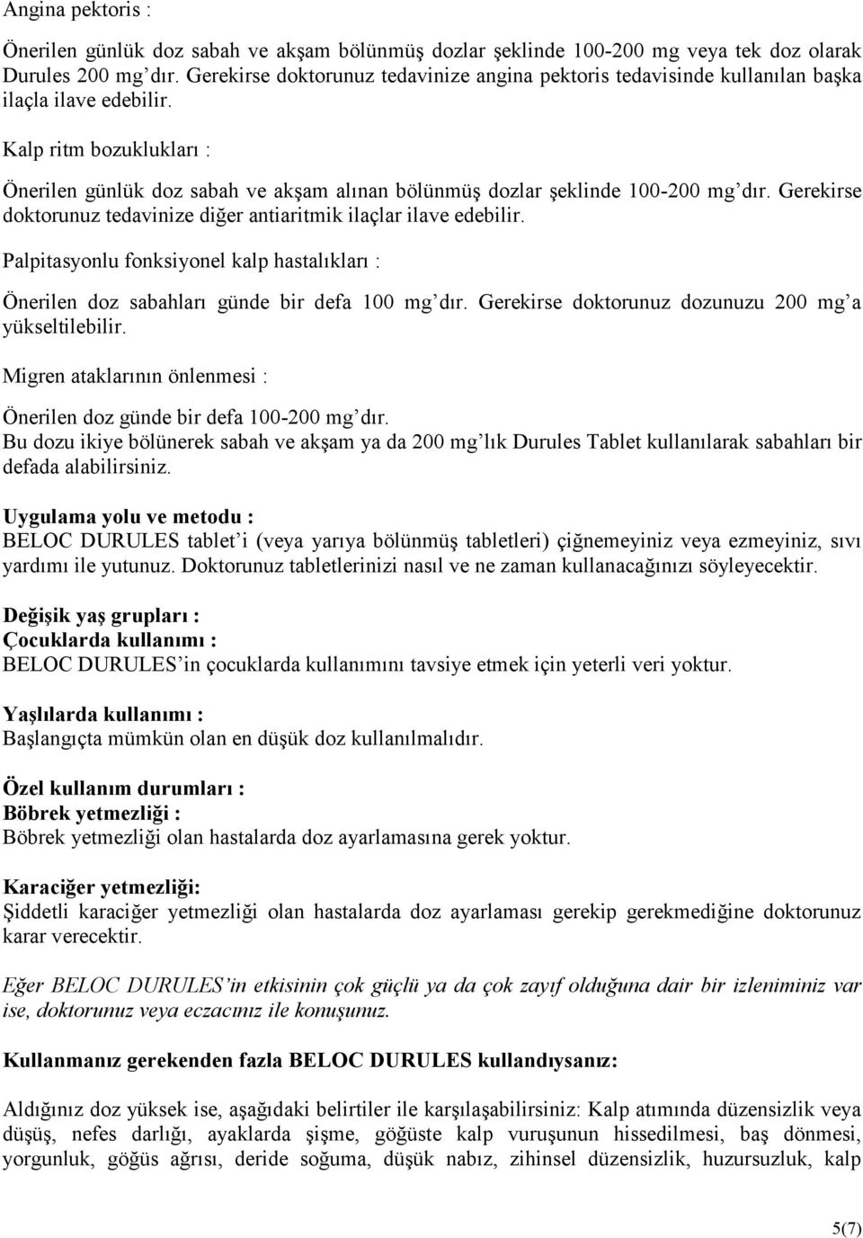 Kalp ritm bozuklukları : Önerilen günlük doz sabah ve akşam alınan bölünmüş dozlar şeklinde 100-200 mg dır. Gerekirse doktorunuz tedavinize diğer antiaritmik ilaçlar ilave edebilir.