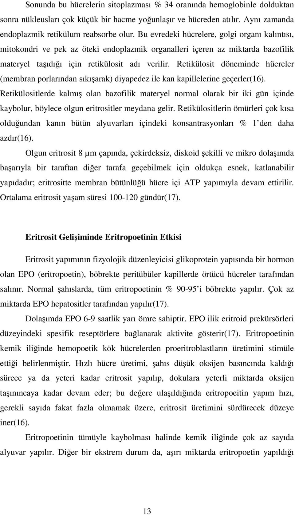 Retikülosit döneminde hücreler (membran porlarından sıkışarak) diyapedez ile kan kapillelerine geçerler(16).