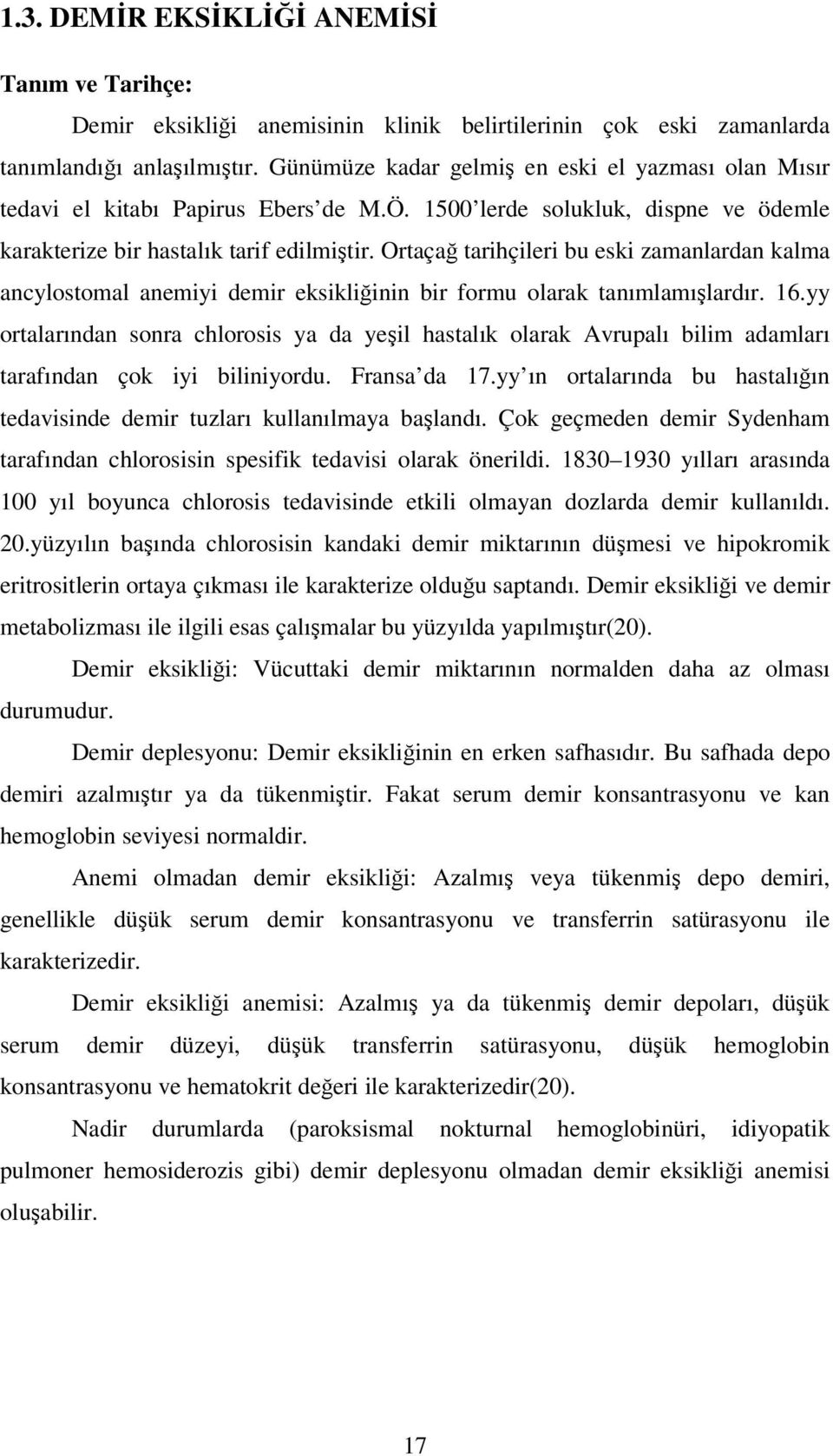 Ortaçağ tarihçileri bu eski zamanlardan kalma ancylostomal anemiyi demir eksikliğinin bir formu olarak tanımlamışlardır. 16.