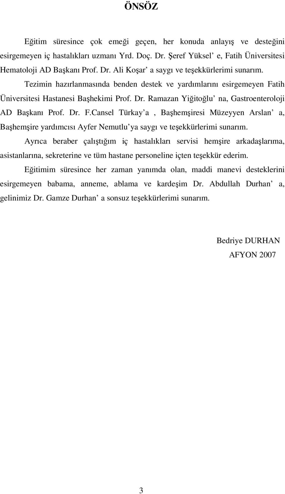 Ayrıca beraber çalıştığım iç hastalıkları servisi hemşire arkadaşlarıma, asistanlarına, sekreterine ve tüm hastane personeline içten teşekkür ederim.