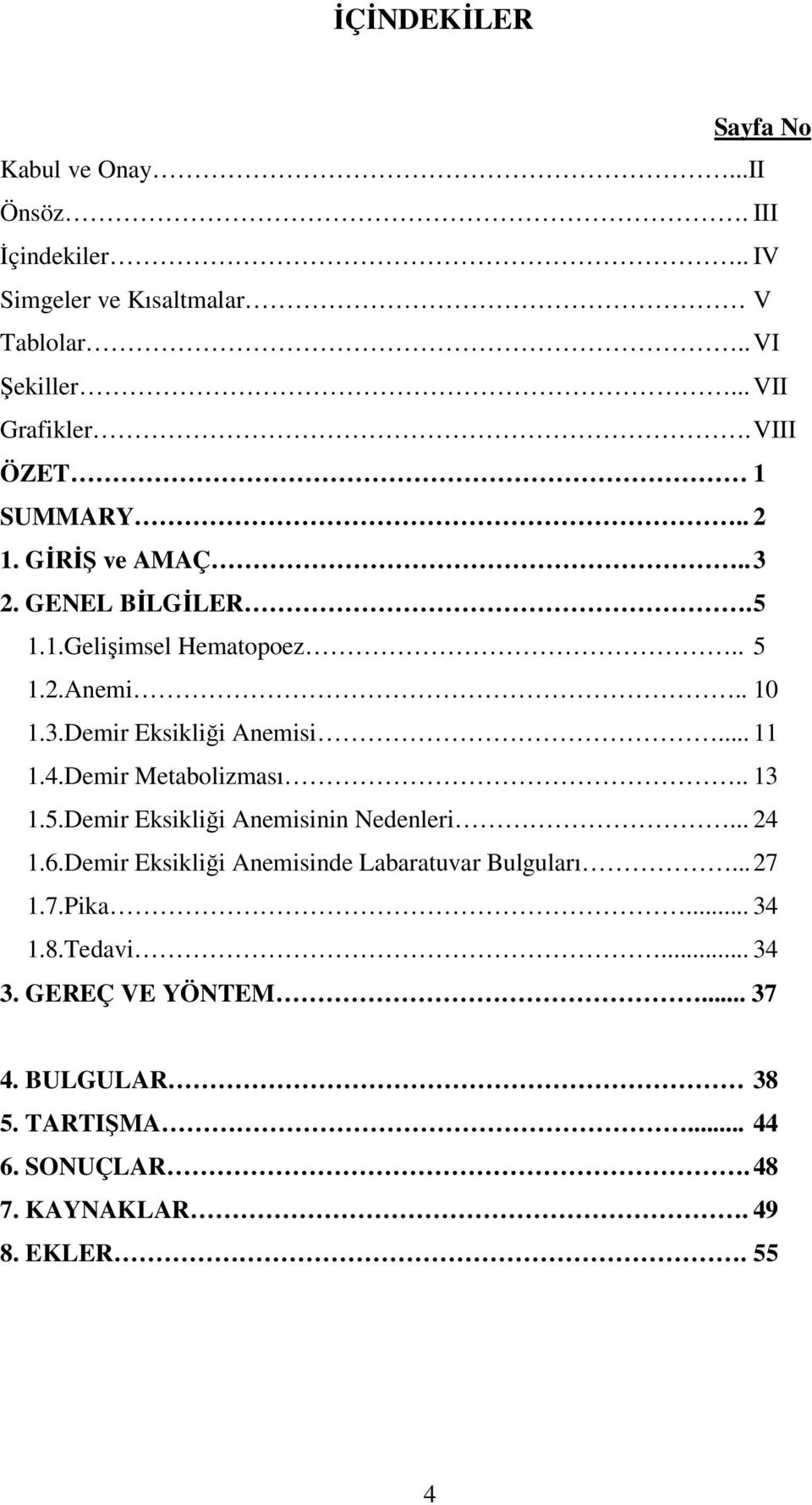 .. 11 1.4.Demir Metabolizması.. 13 1.5.Demir Eksikliği Anemisinin Nedenleri... 24 1.6.Demir Eksikliği Anemisinde Labaratuvar Bulguları.