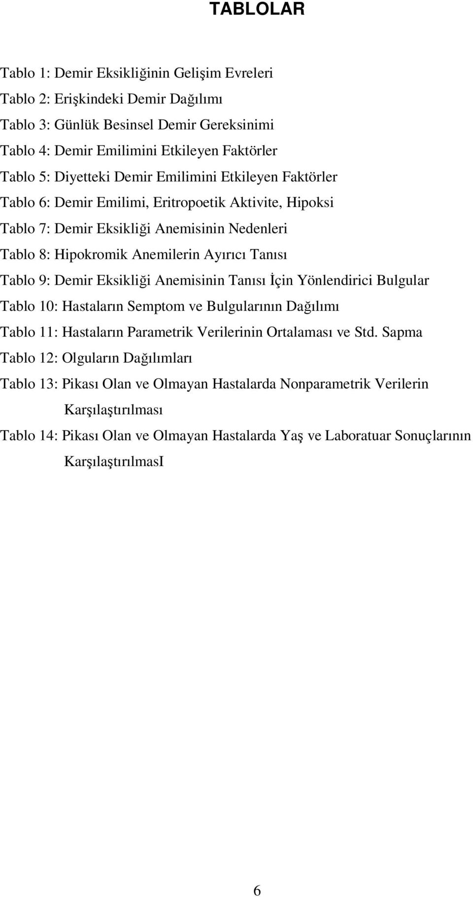 Demir Eksikliği Anemisinin Tanısı İçin Yönlendirici Bulgular Tablo 10: Hastaların Semptom ve Bulgularının Dağılımı Tablo 11: Hastaların Parametrik Verilerinin Ortalaması ve Std.