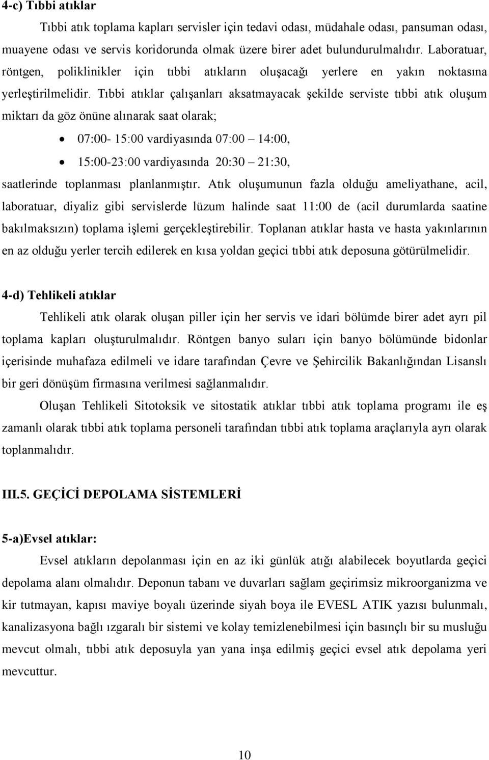 Tıbbi atıklar çalıģanları aksatmayacak Ģekilde serviste tıbbi atık oluģum miktarı da göz önüne alınarak saat olarak; 07:00-15:00 vardiyasında 07:00 14:00, 15:00-23:00 vardiyasında 20:30 21:30,