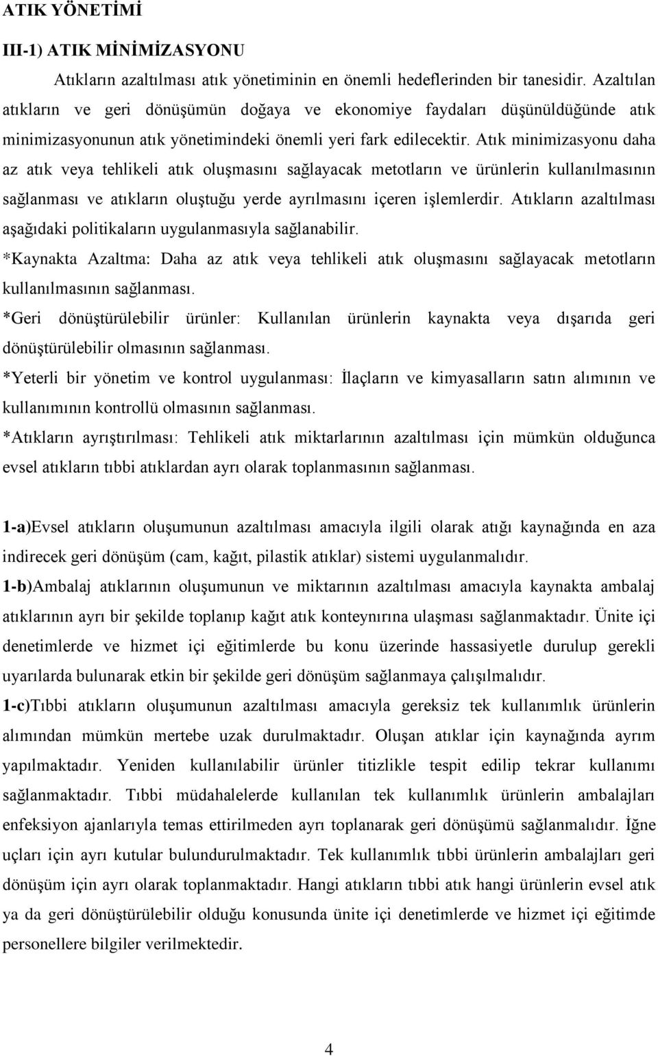 Atık minimizasyonu daha az atık veya tehlikeli atık oluģmasını sağlayacak metotların ve ürünlerin kullanılmasının sağlanması ve atıkların oluģtuğu yerde ayrılmasını içeren iģlemlerdir.