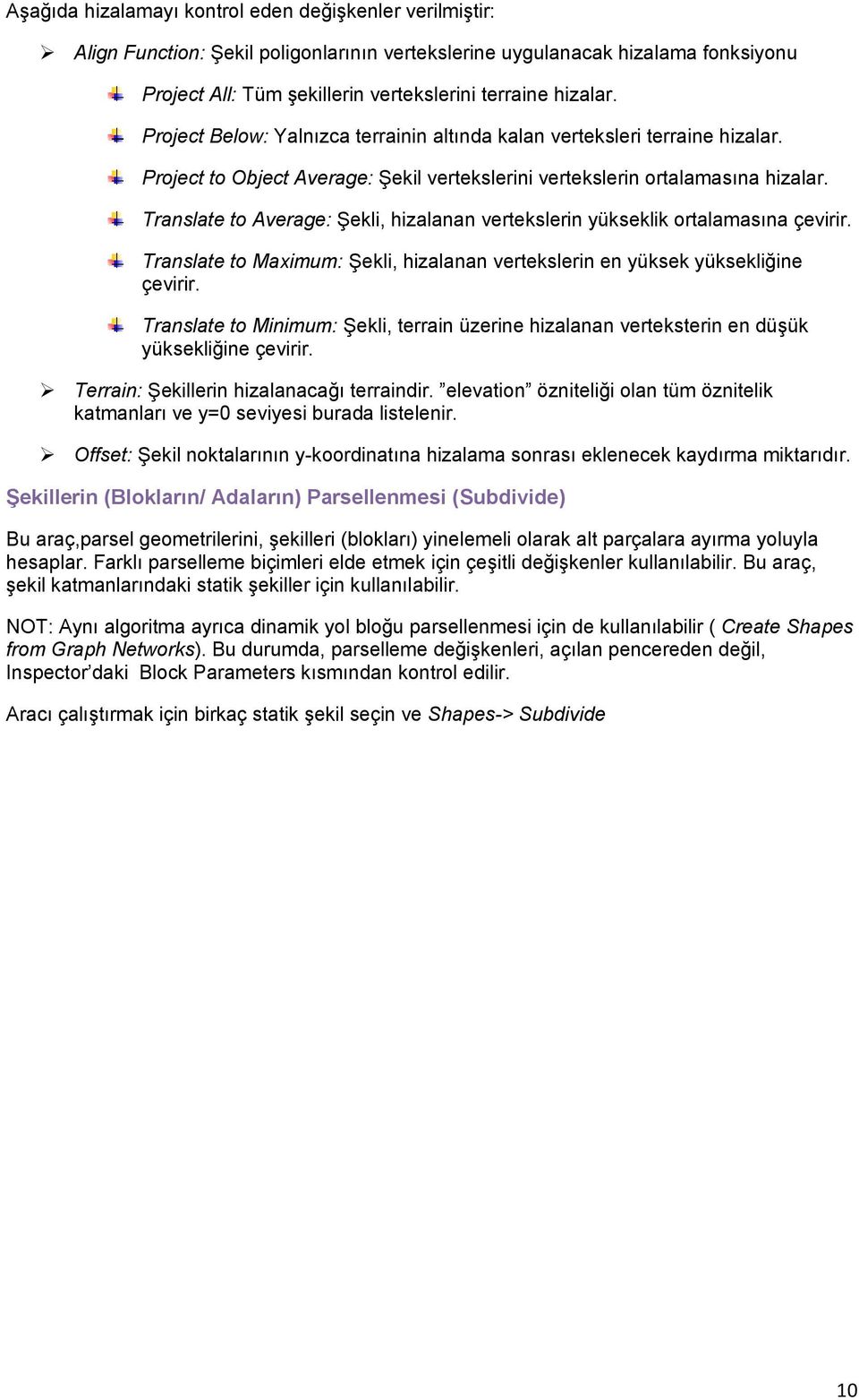 Translate to Average: Şekli, hizalanan vertekslerin yükseklik ortalamasına çevirir. Translate to Maximum: Şekli, hizalanan vertekslerin en yüksek yüksekliğine çevirir.