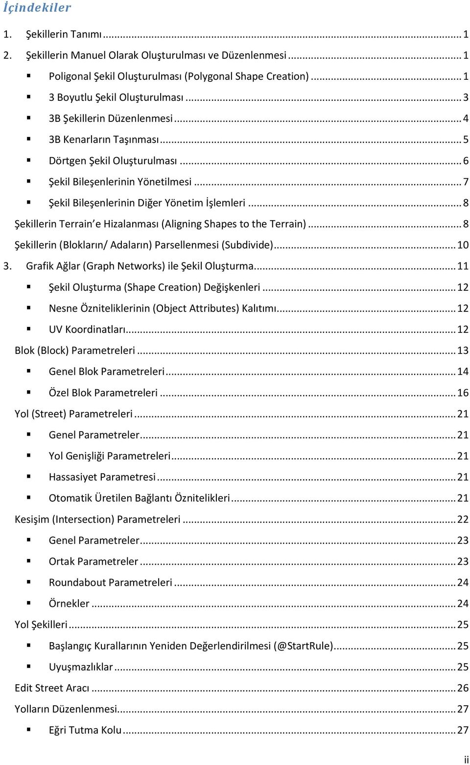 .. 8 Şekillerin Terrain e Hizalanması (Aligning Shapes to the Terrain)... 8 Şekillerin (Blokların/ Adaların) Parsellenmesi (Subdivide)... 10 3. Grafik Ağlar (Graph Networks) ile Şekil Oluşturma.