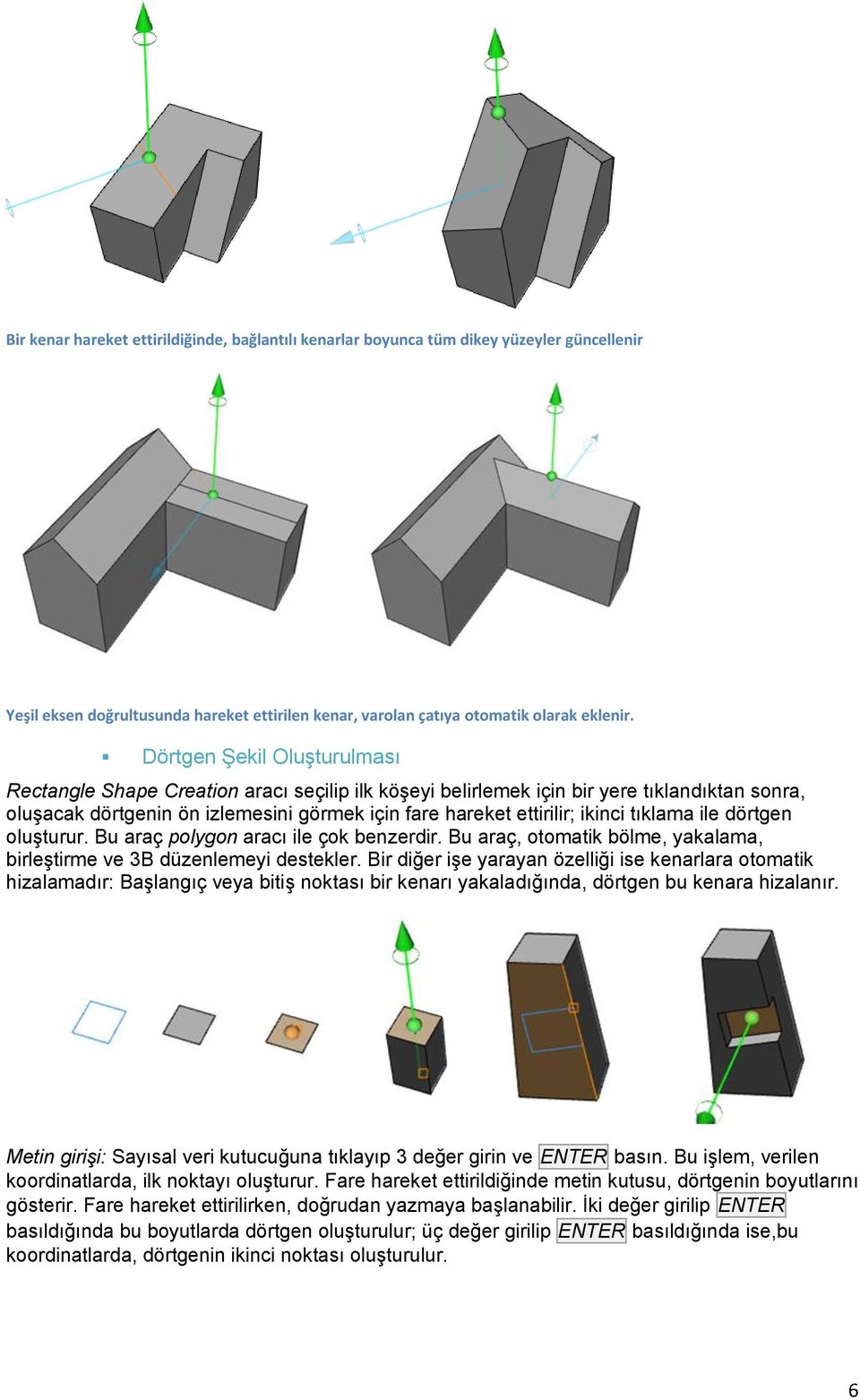 tıklama ile dörtgen oluşturur. Bu araç polygon aracı ile çok benzerdir. Bu araç, otomatik bölme, yakalama, birleştirme ve 3B düzenlemeyi destekler.