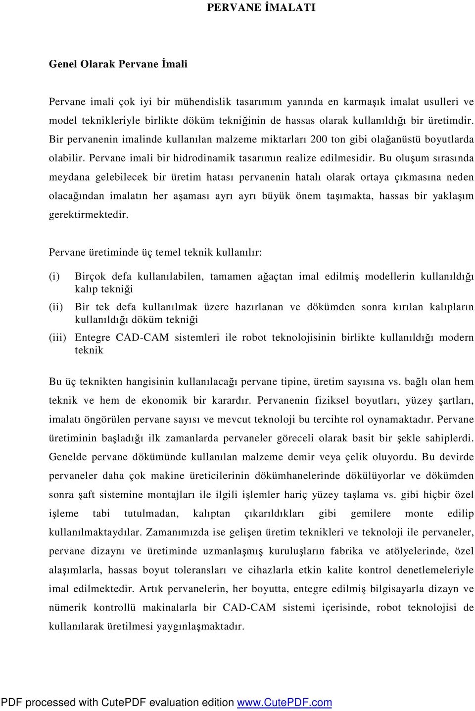 Bu oluşum sırasında meydana gelebilecek bir üretim hatası pervanenin hatalı olarak ortaya çıkmasına neden olacağından imalatın her aşaması ayrı ayrı büyük önem taşımakta, hassas bir yaklaşım