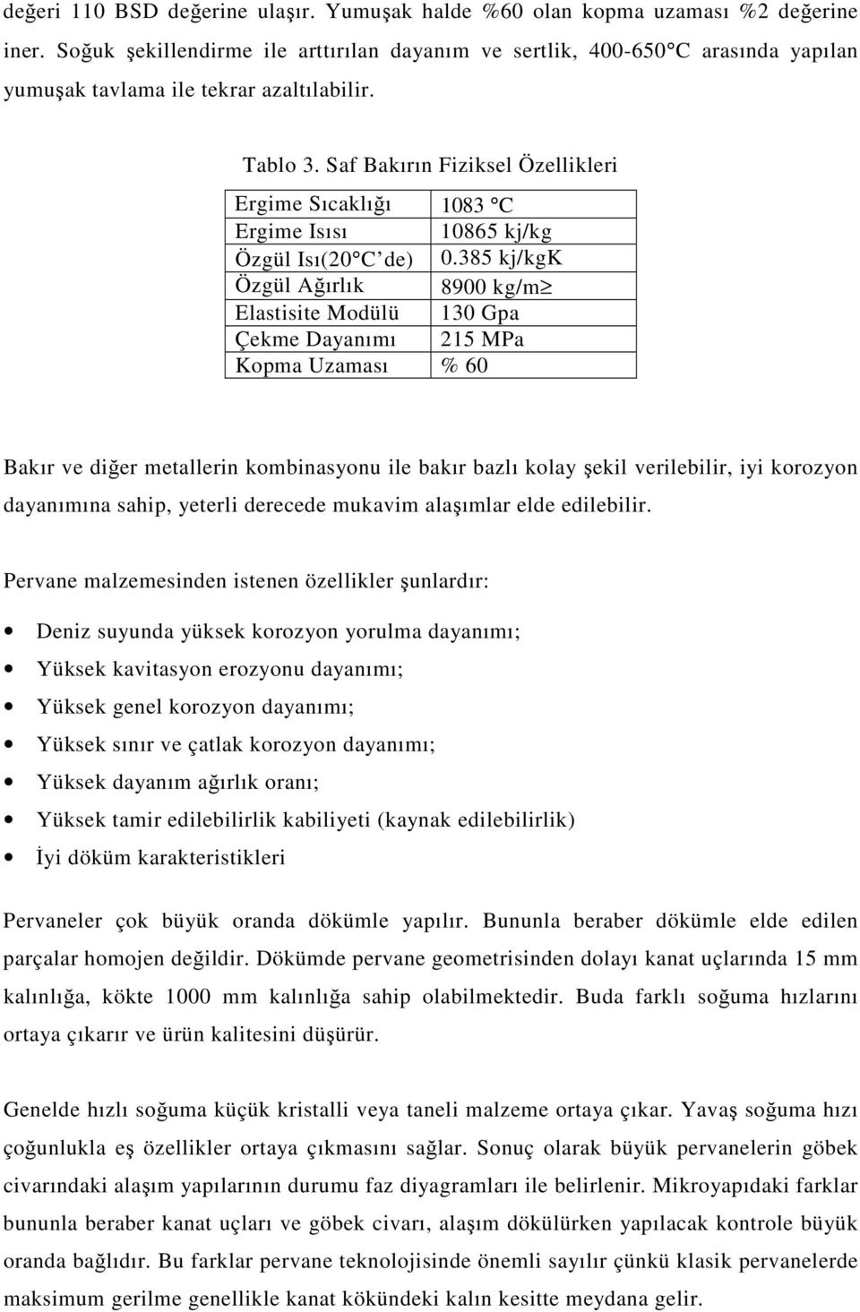 Saf Bakırın Fiziksel Özellikleri Ergime Sıcaklığı 1083 C Ergime Isısı 10865 kj/kg Özgül Isı(20 C de) 0.