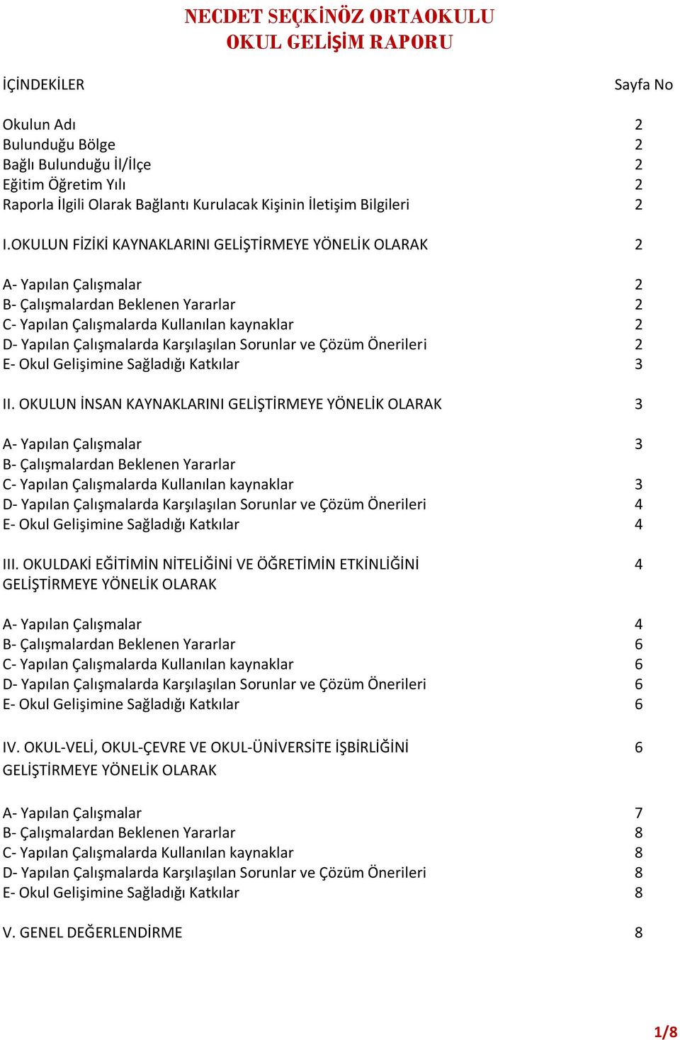 OKULUN FİZİKİ KAYNAKLARINI GELİŞTİRMEYE YÖNELİK OLARAK 2 A- Yapılan Çalışmalar 2 B- Çalışmalardan Beklenen Yararlar 2 C- Yapılan Çalışmalarda Kullanılan kaynaklar 2 D- Yapılan Çalışmalarda