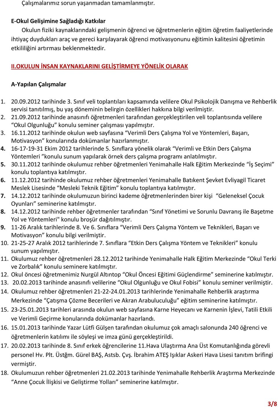 motivasyonunu eğitimin kalitesini öğretimin etkililiğini artırması beklenmektedir. II.OKULUN İNSAN KAYNAKLARINI GELİŞTİRMEYE YÖNELİK OLARAK A-Yapılan Çalışmalar 1. 20.09.2012 tarihinde 3.