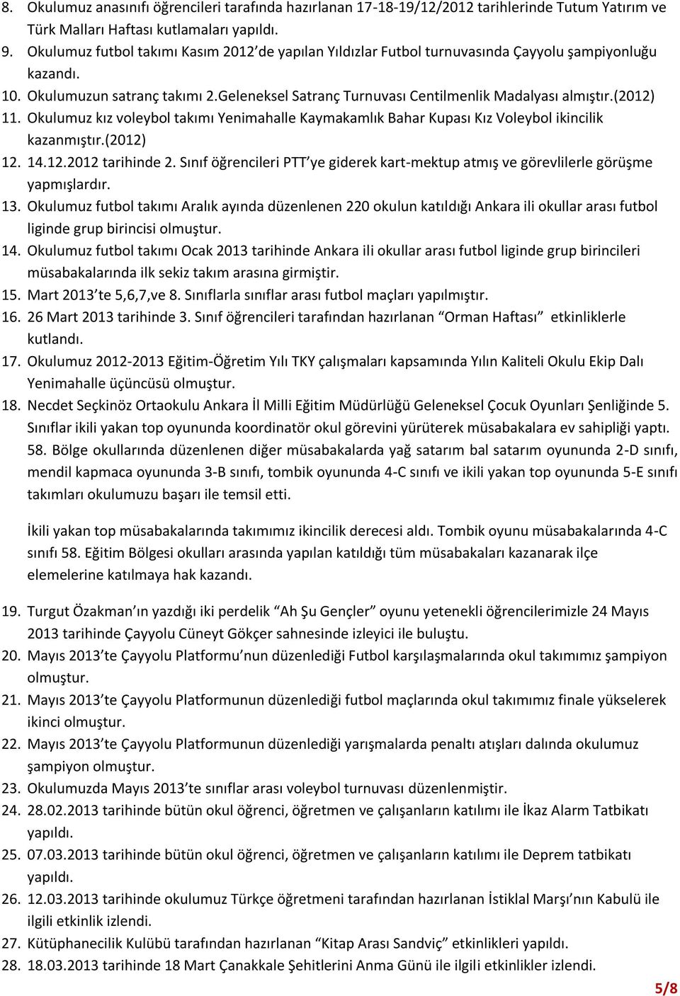 (2012) 11. Okulumuz kız voleybol takımı Yenimahalle Kaymakamlık Bahar Kupası Kız Voleybol ikincilik kazanmıştır.(2012) 12. 14.12.2012 tarihinde 2.