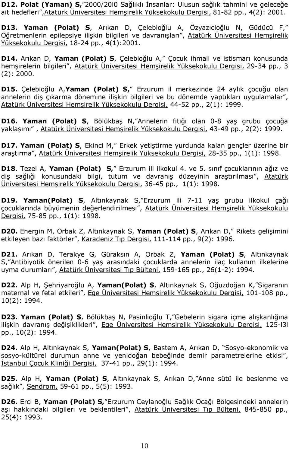 , 4(1):2001. D14. Arıkan D, Yaman (Polat) S, Çelebioğlu A, Çocuk ihmali ve istismarı konusunda hemşirelerin bilgileri, Atatürk Üniversitesi Hemşirelik Yüksekokulu Dergisi, 29-34 pp., 3 (2): 2000. D15.