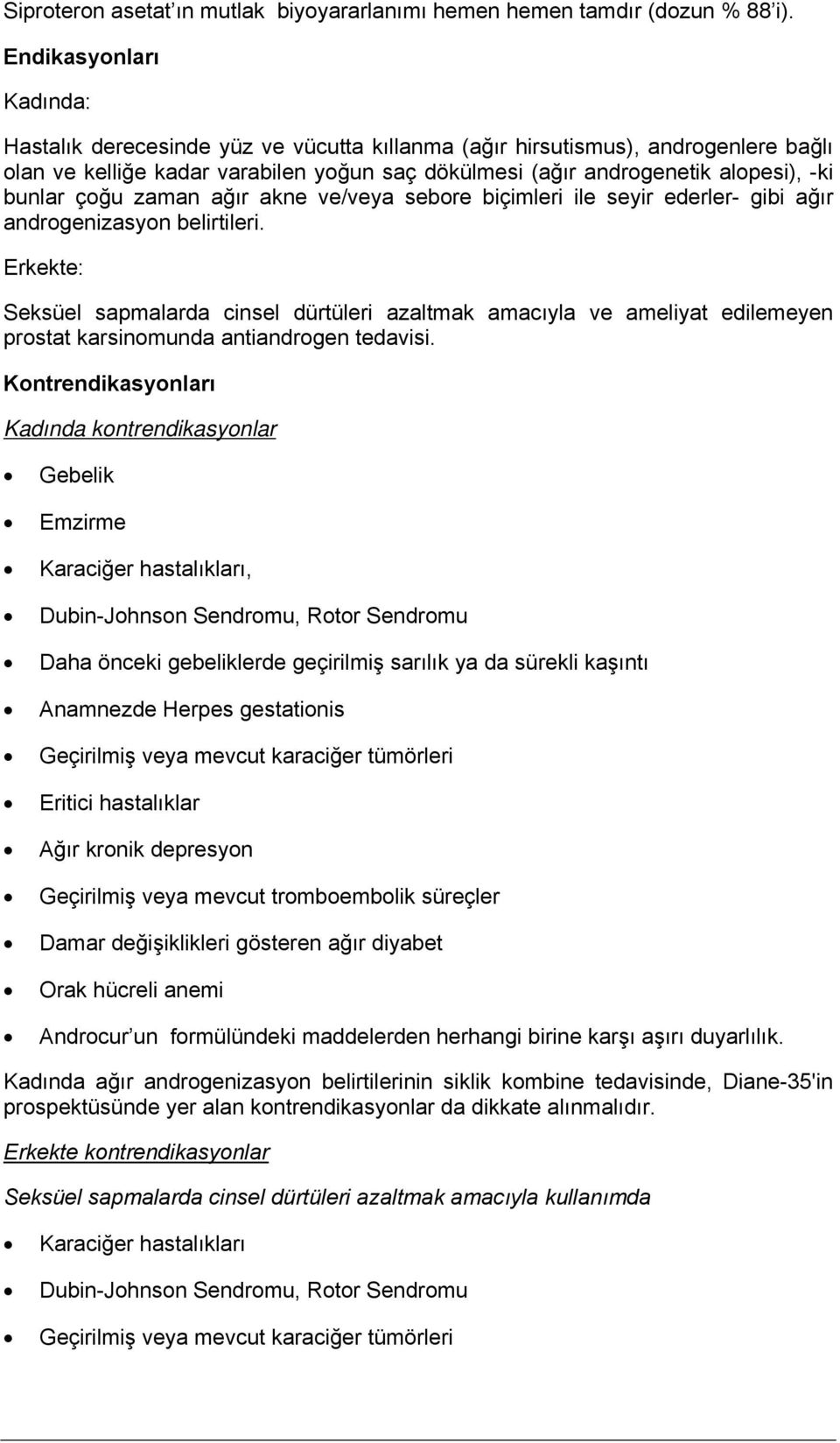 çoğu zaman ağır akne ve/veya sebore biçimleri ile seyir ederler- gibi ağır androgenizasyon belirtileri.