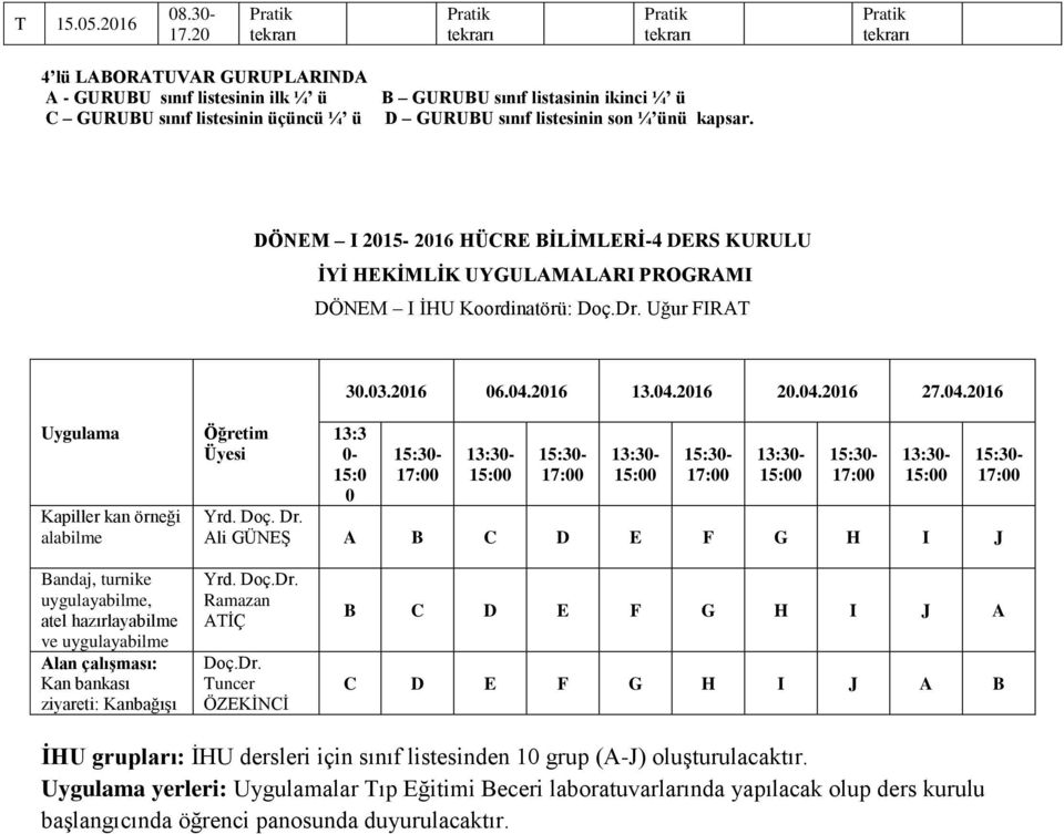 GURUBU sınıf listesinin son ¼ ünü kapsar. DÖNEM I 2015-2016 HÜCRE BİLİMLERİ- DERS KURULU İYİ HEKİMLİK UYGULAMALARI PROGRAMI DÖNEM I İHU Koordinatörü: Doç.Dr. Uğur FIRAT 0.0.2016 06.0.2016 1.0.2016 20.