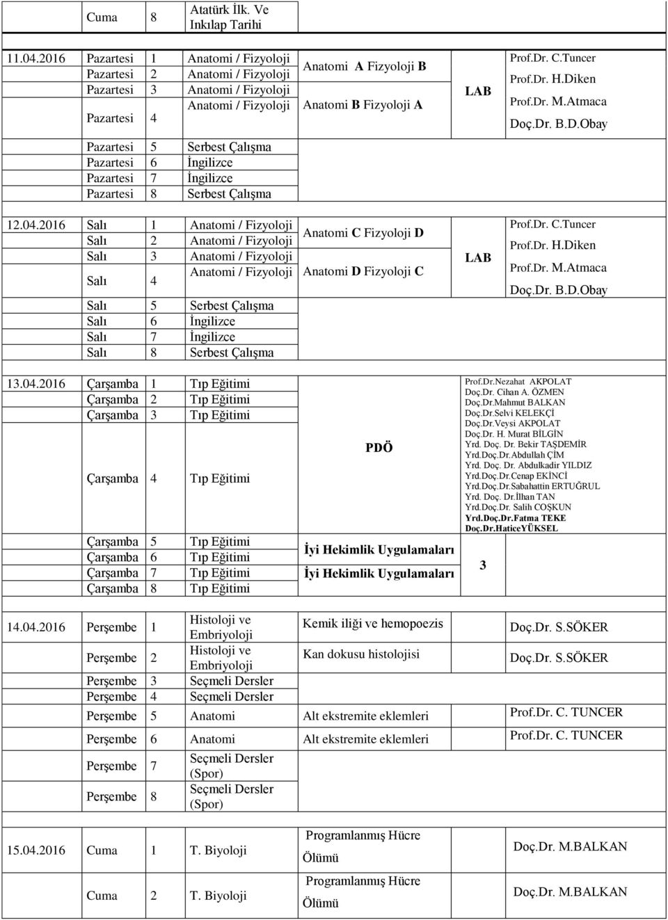 2016 Salı 1 Fizyoloji Salı 2 Fizyoloji Salı Fizyoloji Salı Fizyoloji Salı 5 Serbest Çalışma Salı 8 Serbest Çalışma Anatomi C Fizyoloji D Anatomi D Fizyoloji C Prof.Dr. C.Tuncer Prof.Dr. H.Diken Prof.