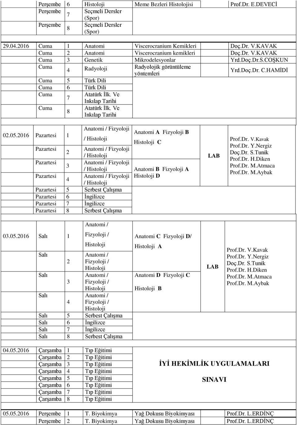 2016 Pazartesi 1 Fizyoloji Anatomi A Fizyoloji B / C Pazartesi Fizyoloji 2 / Pazartesi Fizyoloji / Anatomi B Fizyoloji A Pazartesi Fizyoloji D / Pazartesi 5 Serbest Çalışma Pazartesi 6 İngilizce