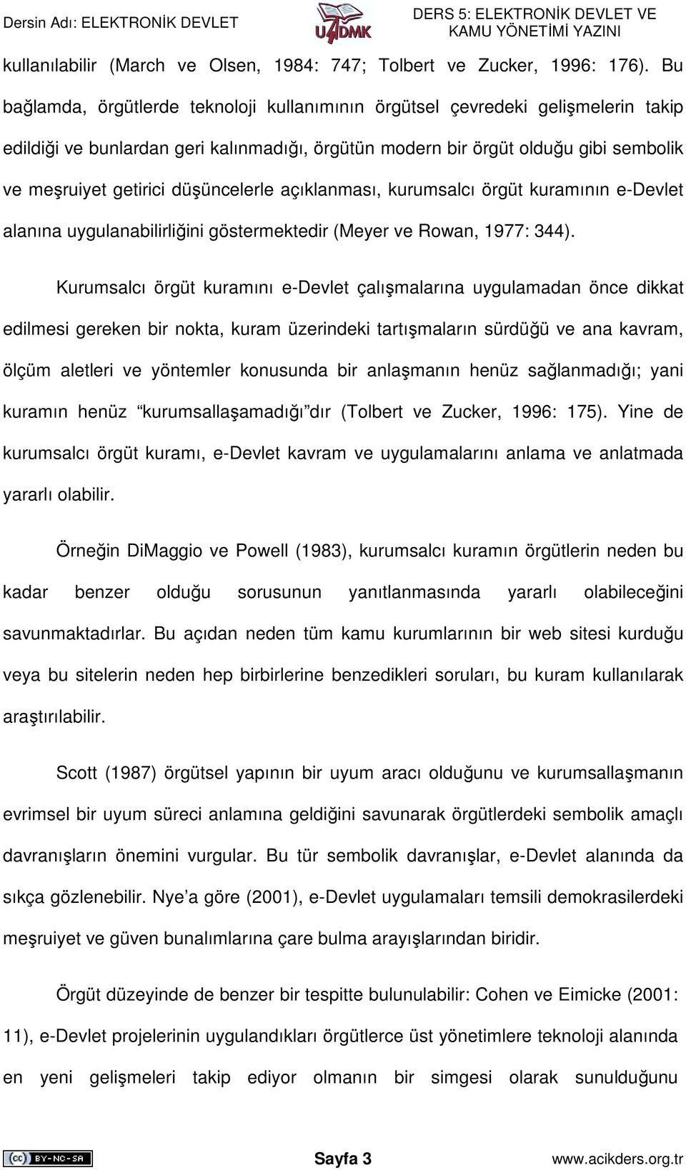 düşüncelerle açıklanması, kurumsalcı örgüt kuramının e-devlet alanına uygulanabilirliğini göstermektedir (Meyer ve Rowan, 1977: 344).