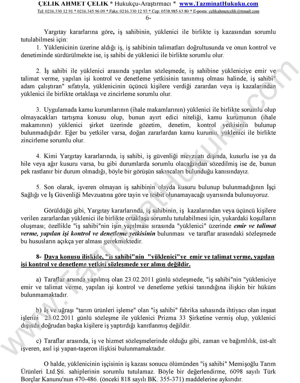 İş sahibi ile yüklenici arasında yapılan sözleşmede, iş sahibine yükleniciye emir ve talimat verme, yapılan işi kontrol ve denetleme yetkisinin tanınmış olması halinde, iş sahibi" adam çalıştıran"