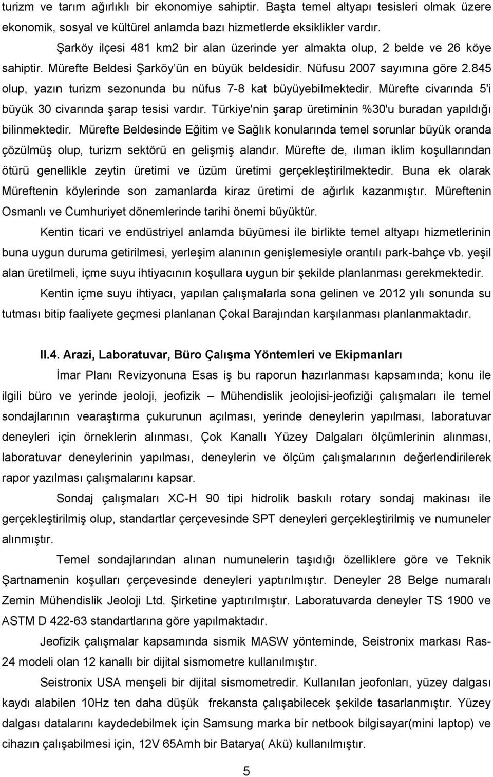 845 olup, yazın turizm sezonunda bu nüfus 7-8 kat büyüyebilmektedir. Mürefte civarında 5'i büyük 30 civarında şarap tesisi vardır. Türkiye'nin şarap üretiminin %30'u buradan yapıldığı bilinmektedir.