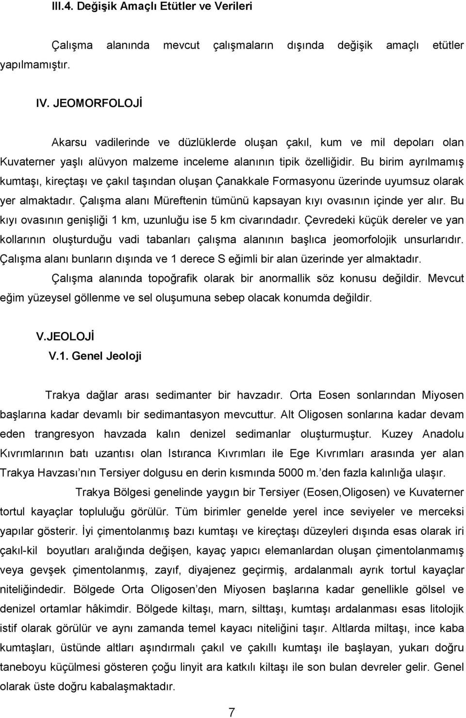 Bu birim ayrılmamış kumtaşı, kireçtaşı ve çakıl taşından oluşan Çanakkale Formasyonu üzerinde uyumsuz olarak yer almaktadır. Çalışma alanı Müreftenin tümünü kapsayan kıyı ovasının içinde yer alır.