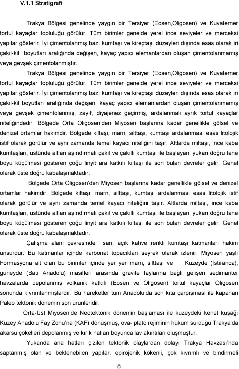 Trakya Bölgesi genelinde yaygın bir Tersiyer (Eosen,Oligosen) ve Kuvaterner tortul kayaçlar topluluğu görülür. Tüm birimler genelde yerel ince seviyeler ve merceksi yapılar gösterir.