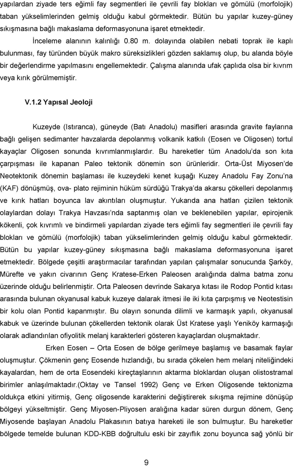 dolayında olabilen nebati toprak ile kaplı bulunması, fay türünden büyük makro süreksizlikleri gözden saklamış olup, bu alanda böyle bir değerlendirme yapılmasını engellemektedir.