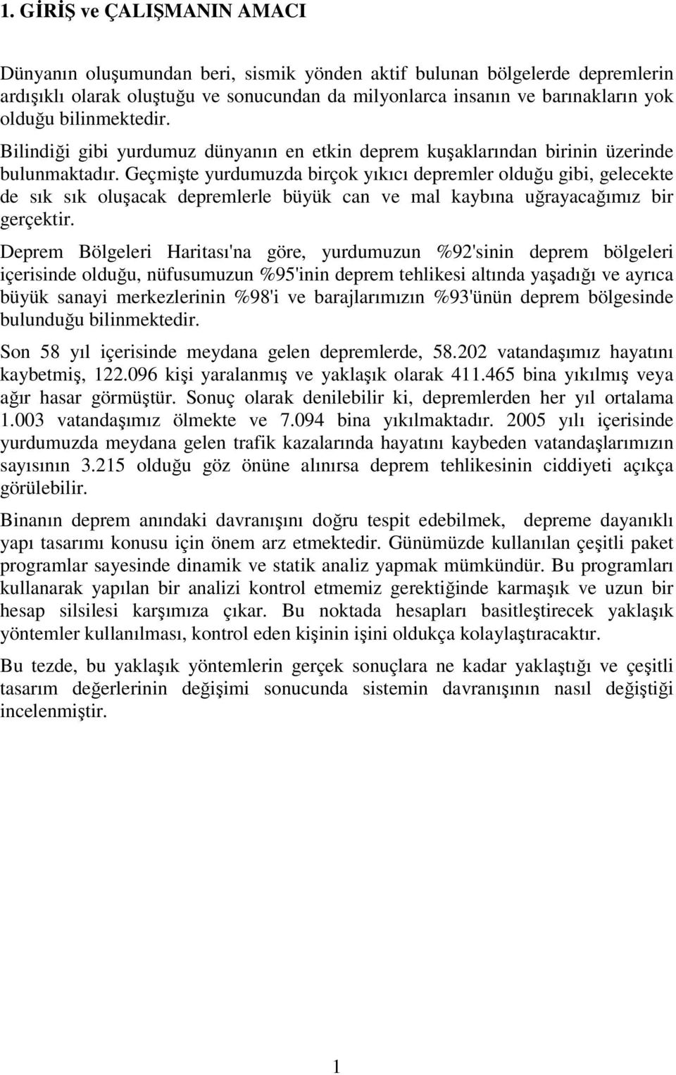 Geçmşte yurdumuzda brçok yıkıcı depremler olduğu gb, gelecekte de sık sık oluşacak depremlerle büyük ca ve mal kaybıa uğrayacağımız br gerçektr.