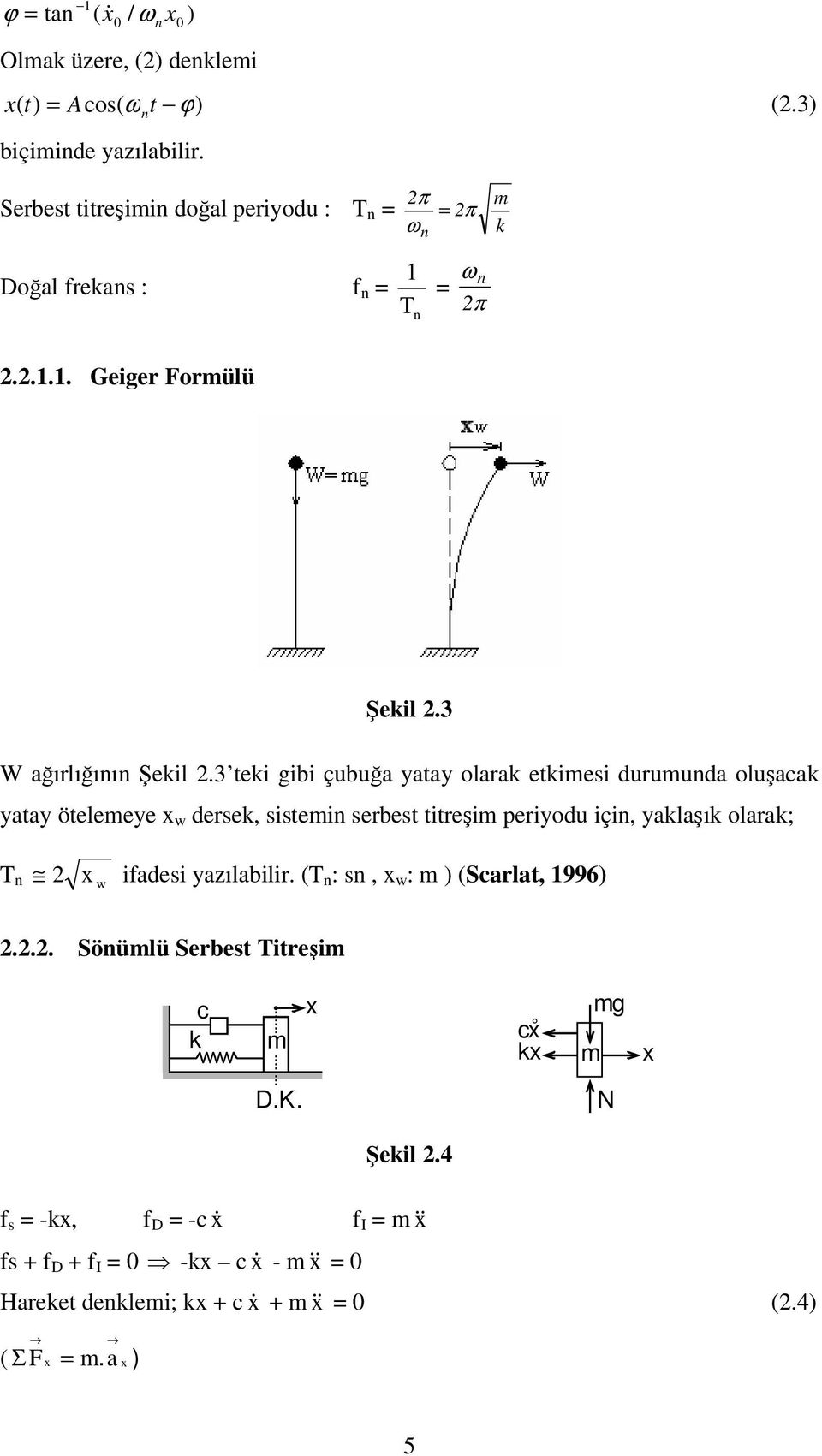 3 tek gb çubuğa yatay olarak etkmes durumuda oluşacak yatay ötelemeye x w dersek, sstem serbest ttreşm peryodu ç, yaklaşık olarak; T x fades