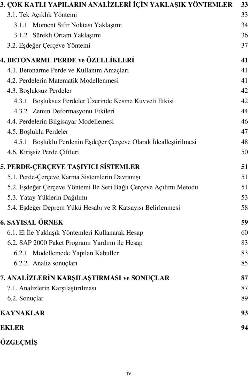 4. Perdeler Blgsayar Modellemes 4 4.5. Boşluklu Perdeler 47 4.5. Boşluklu Perde Eşdeğer Çerçeve Olarak İdealleştrlmes 48 4.. Krşsz Perde Çftler 5 5. PERDE-ÇERÇEVE TAŞY SİSTEMER 5 5.